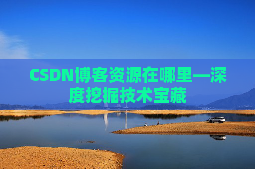CSDN博客资源在哪里—深度挖掘技术宝藏